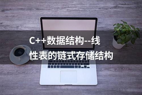 C++数据结构--线性表的链式存储结构