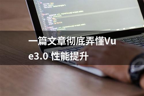 一篇文章彻底弄懂Vue3.0 性能提升