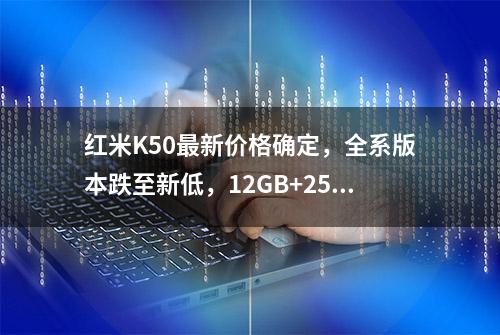 红米K50最新价格确定，全系版本跌至新低，12GB+256GB仅售2399元