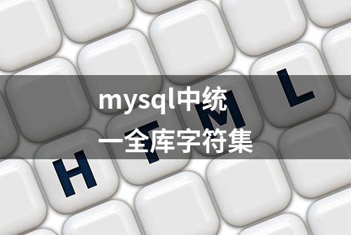 mysql中统一全库字符集