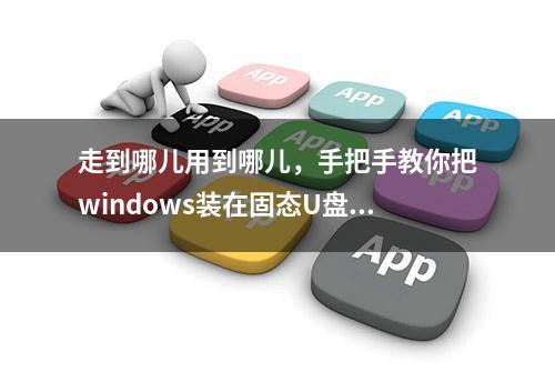 走到哪儿用到哪儿，手把手教你把windows装在固态U盘里