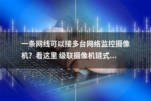 一条网线可以接多台网络监控摄像机？看这里 级联摄像机链式组网