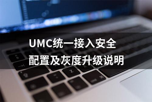 UMC统一接入安全配置及灰度升级说明