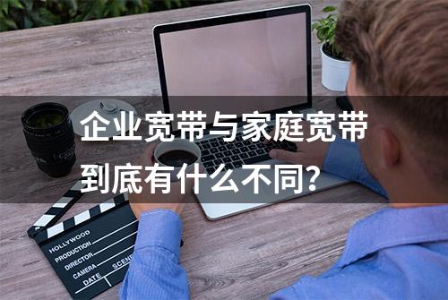 企业宽带与家庭宽带到底有什么不同？