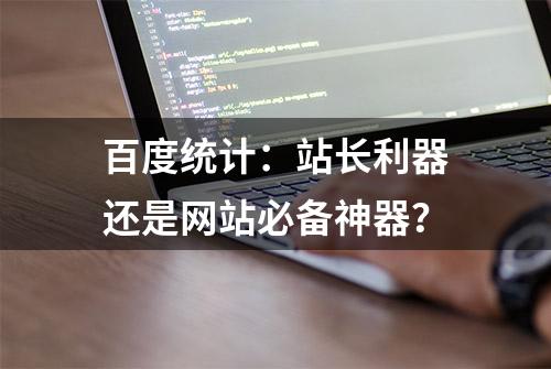 百度统计：站长利器还是网站必备神器？