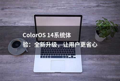 ColorOS 14系统体验：全新升级，让用户更省心