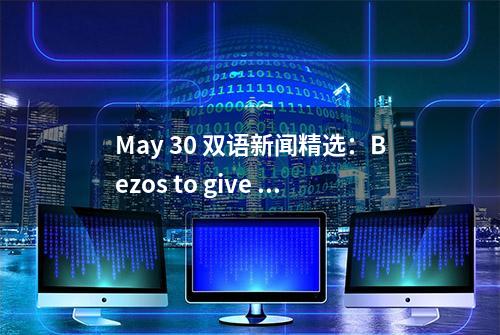 May 30 双语新闻精选：Bezos to give half of wealth 贝索斯前妻捐半数财产