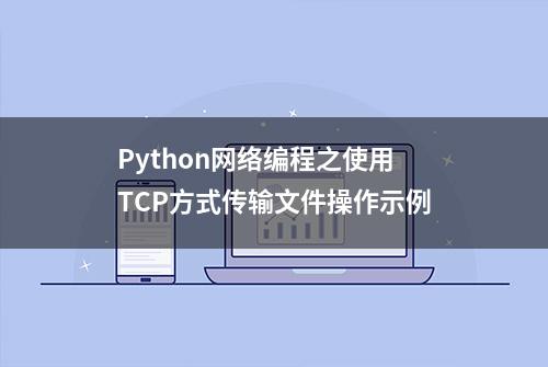 Python网络编程之使用TCP方式传输文件操作示例