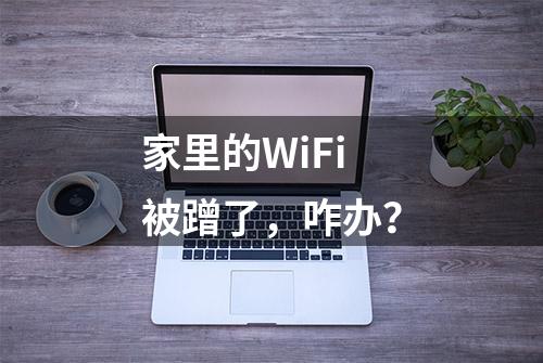 家里的WiFi被蹭了，咋办？