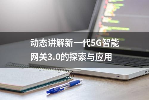 动态讲解新一代5G智能网关3.0的探索与应用