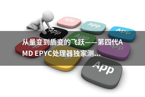 从量变到质变的飞跃——第四代AMD EPYC处理器独家测试