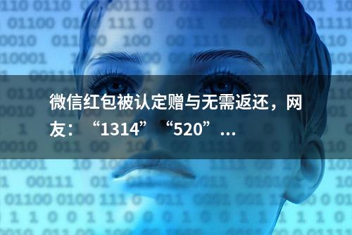 微信红包被认定赠与无需返还，网友：“1314”“520”怎么办？