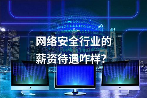 网络安全行业的薪资待遇咋样？