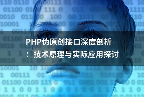 PHP伪原创接口深度剖析：技术原理与实际应用探讨