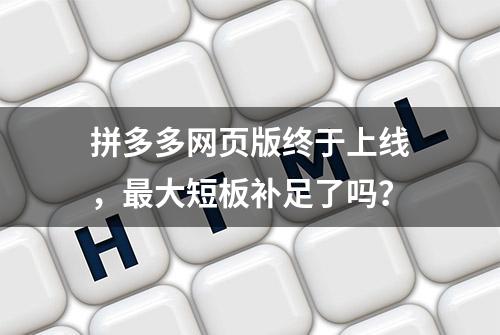 拼多多网页版终于上线，最大短板补足了吗？