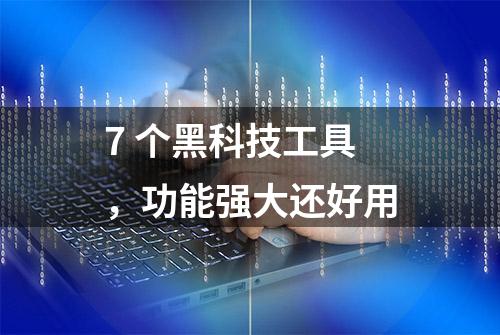 7 个黑科技工具，功能强大还好用