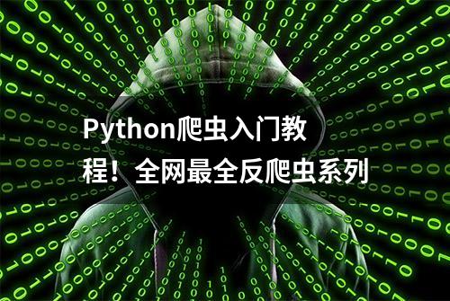 Python爬虫入门教程！全网最全反爬虫系列