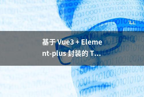 基于 Vue3 + Element-plus 封装的 Table 组件