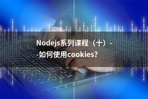 Nodejs系列课程（十）--如何使用cookies？