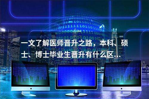 一文了解医师晋升之路，本科、硕士、博士毕业生晋升有什么区别