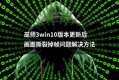 巫师3win10版本更新后画面撕裂掉帧问题解决方法