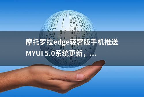 摩托罗拉edge轻奢版手机推送MYUI 5.0系统更新，底层升级安卓13