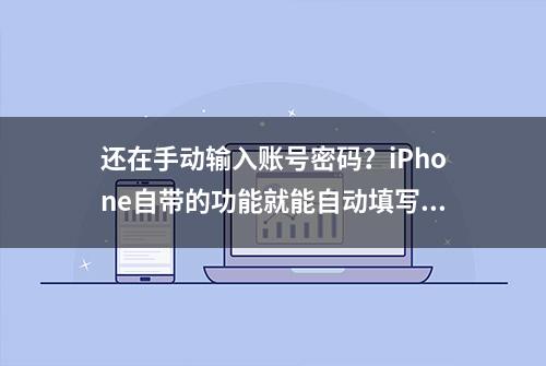 还在手动输入账号密码？iPhone自带的功能就能自动填写！