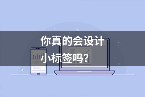 你真的会设计小标签吗？