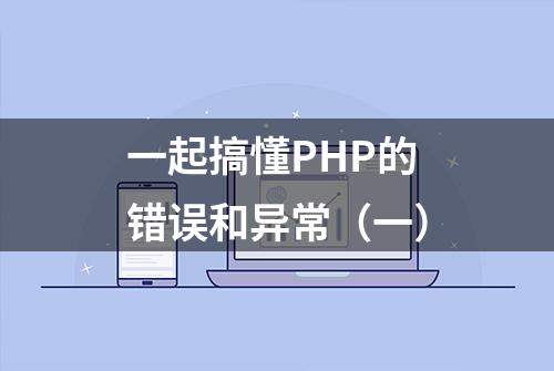 一起搞懂PHP的错误和异常（一）