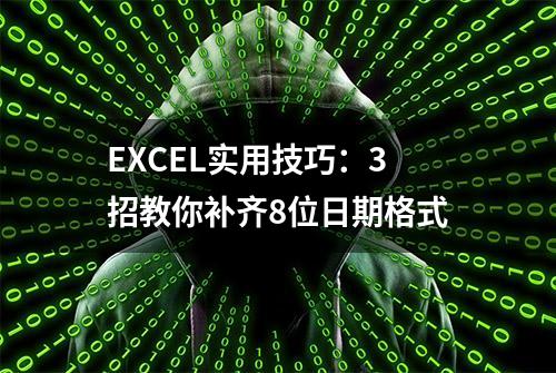 EXCEL实用技巧：3招教你补齐8位日期格式