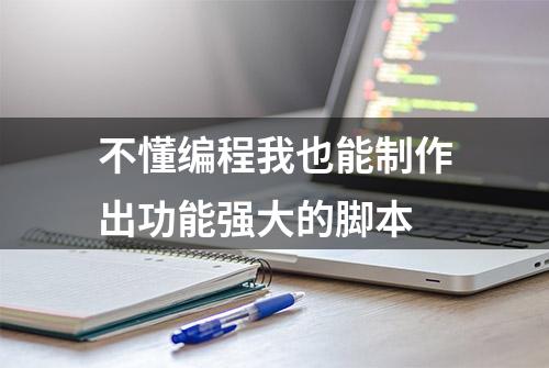 不懂编程我也能制作出功能强大的脚本