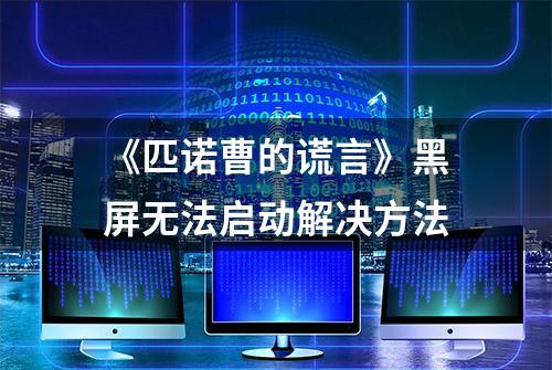 《匹诺曹的谎言》黑屏无法启动解决方法