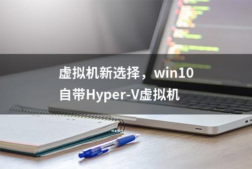 虚拟机新选择，win10自带Hyper-V虚拟机