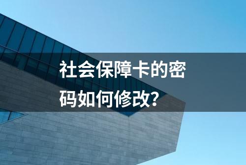 社会保障卡的密码如何修改？