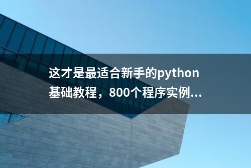 这才是最适合新手的python基础教程，800个程序实例、5万行代码