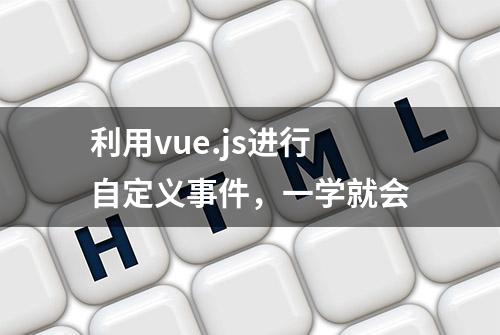 利用vue.js进行自定义事件，一学就会