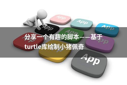 分享一个有趣的脚本——基于turtle库绘制小猪佩奇