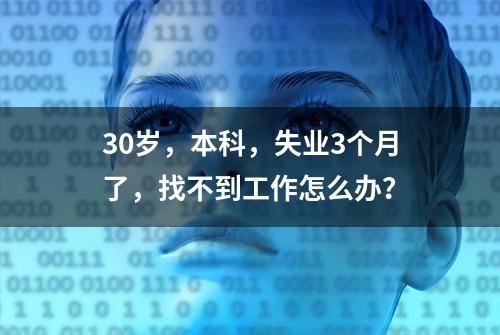 30岁，本科，失业3个月了，找不到工作怎么办？