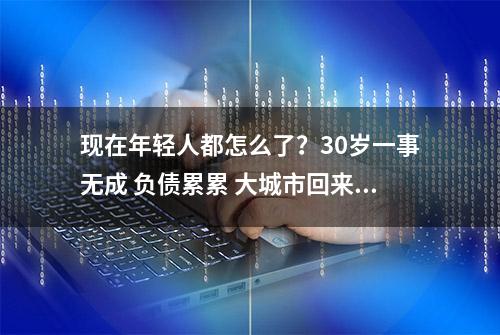 现在年轻人都怎么了？30岁一事无成 负债累累 大城市回来找不到工作