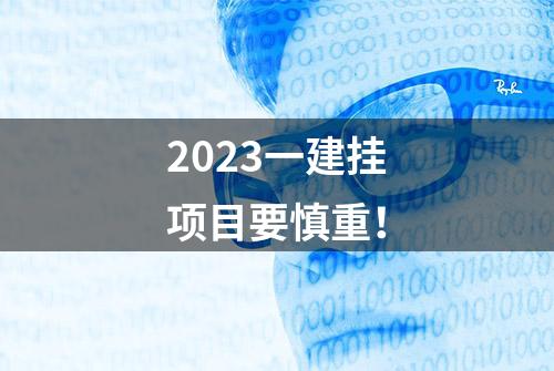 2023一建挂项目要慎重！