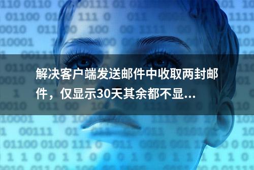 解决客户端发送邮件中收取两封邮件，仅显示30天其余都不显示