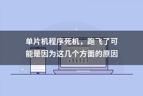 单片机程序死机，跑飞了可能是因为这几个方面的原因