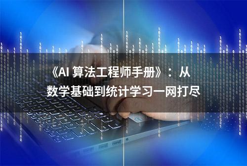 《AI 算法工程师手册》：从数学基础到统计学习一网打尽