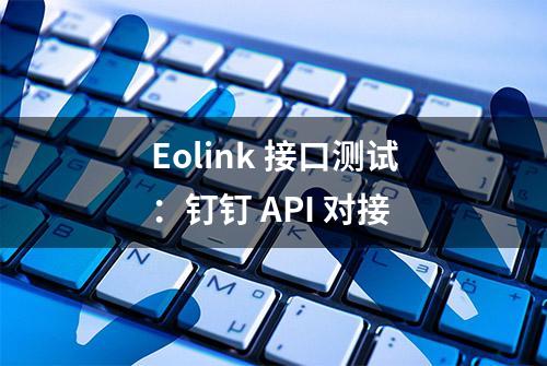 Eolink 接口测试：钉钉 API 对接