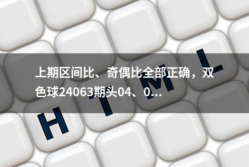 上期区间比、奇偶比全部正确，双色球24063期头04、05尾31、33