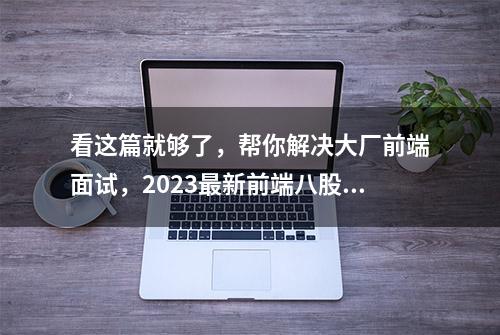 看这篇就够了，帮你解决大厂前端面试，2023最新前端八股文！