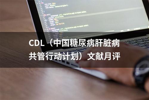 CDL（中国糖尿病肝脏病共管行动计划）文献月评