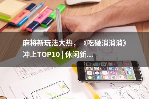 麻将新玩法大热，《吃碰消消消》冲上TOP10 | 休闲新游周报