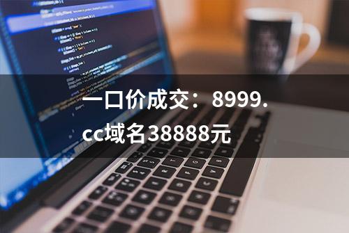 一口价成交：8999.cc域名38888元