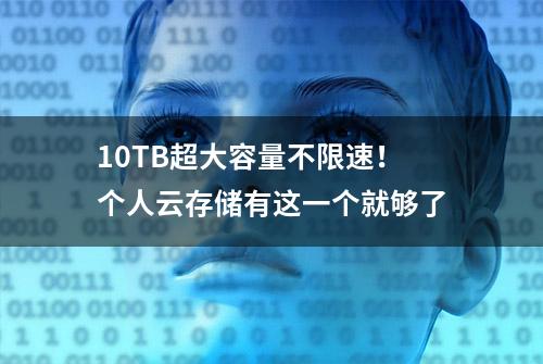 10TB超大容量不限速！个人云存储有这一个就够了